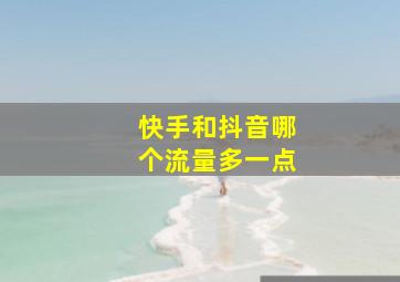 快手和抖音哪个流量多一点