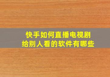 快手如何直播电视剧给别人看的软件有哪些