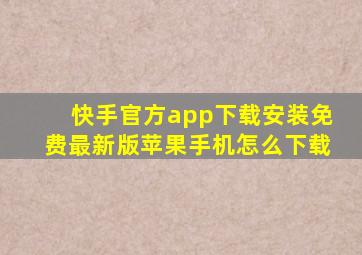 快手官方app下载安装免费最新版苹果手机怎么下载