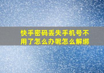 快手密码丢失手机号不用了怎么办呢怎么解绑