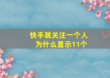 快手就关注一个人为什么显示11个