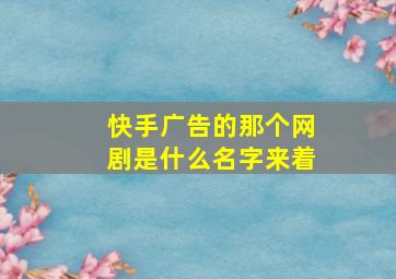 快手广告的那个网剧是什么名字来着