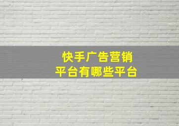 快手广告营销平台有哪些平台