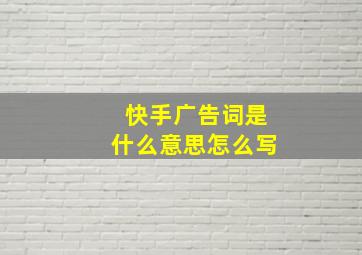 快手广告词是什么意思怎么写