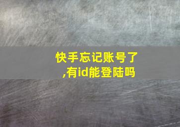 快手忘记账号了,有id能登陆吗