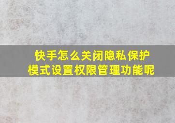 快手怎么关闭隐私保护模式设置权限管理功能呢