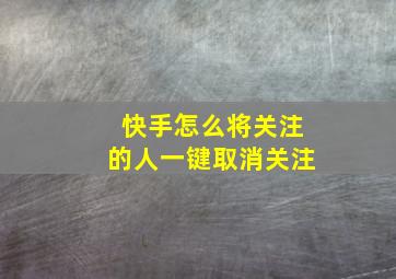 快手怎么将关注的人一键取消关注