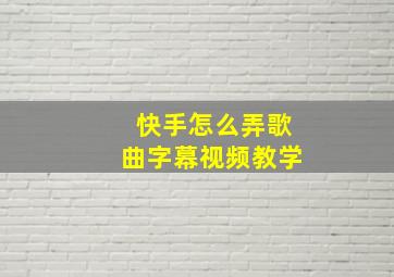 快手怎么弄歌曲字幕视频教学