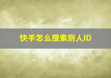 快手怎么搜索别人ID