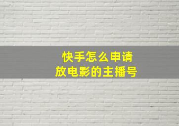 快手怎么申请放电影的主播号