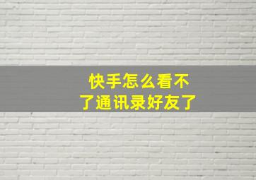 快手怎么看不了通讯录好友了