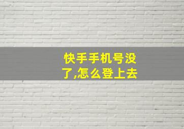 快手手机号没了,怎么登上去