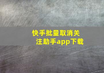 快手批量取消关注助手app下载