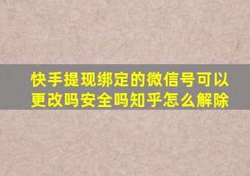 快手提现绑定的微信号可以更改吗安全吗知乎怎么解除