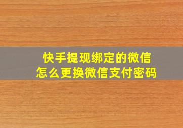 快手提现绑定的微信怎么更换微信支付密码