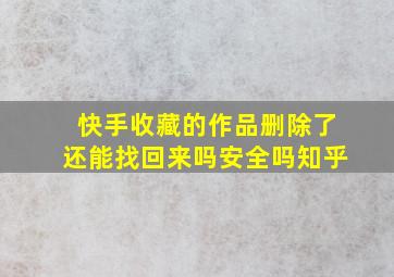 快手收藏的作品删除了还能找回来吗安全吗知乎