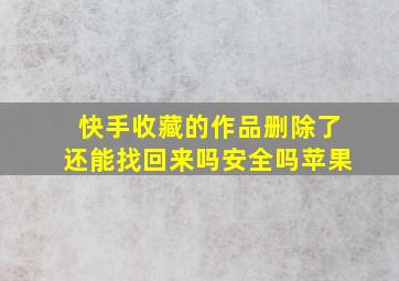 快手收藏的作品删除了还能找回来吗安全吗苹果