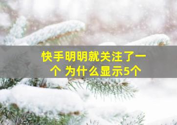 快手明明就关注了一个 为什么显示5个