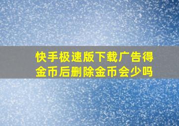 快手极速版下载广告得金币后删除金币会少吗