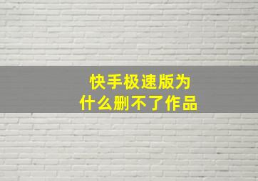 快手极速版为什么删不了作品