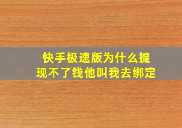 快手极速版为什么提现不了钱他叫我去绑定