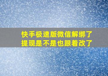 快手极速版微信解绑了提现是不是也跟着改了