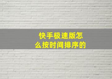 快手极速版怎么按时间排序的