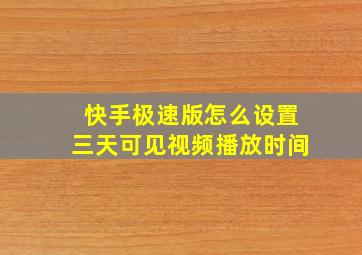 快手极速版怎么设置三天可见视频播放时间