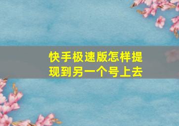 快手极速版怎样提现到另一个号上去