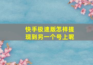 快手极速版怎样提现到另一个号上呢