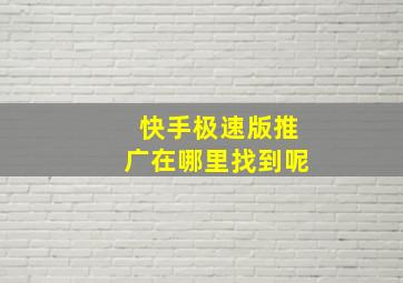 快手极速版推广在哪里找到呢