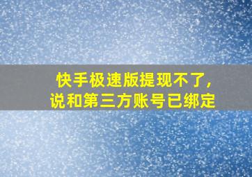 快手极速版提现不了,说和第三方账号已绑定