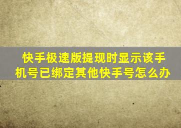 快手极速版提现时显示该手机号已绑定其他快手号怎么办