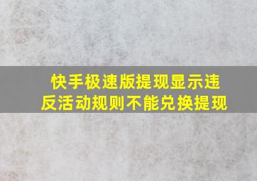 快手极速版提现显示违反活动规则不能兑换提现