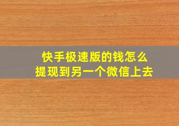 快手极速版的钱怎么提现到另一个微信上去