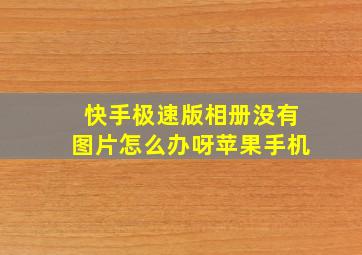 快手极速版相册没有图片怎么办呀苹果手机