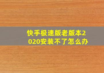 快手极速版老版本2020安装不了怎么办