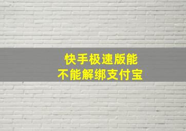 快手极速版能不能解绑支付宝