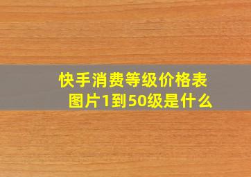 快手消费等级价格表图片1到50级是什么