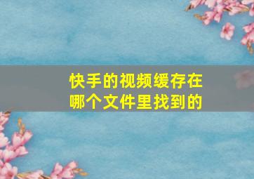 快手的视频缓存在哪个文件里找到的