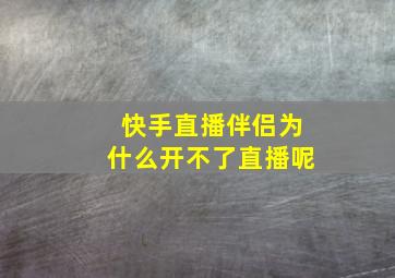 快手直播伴侣为什么开不了直播呢