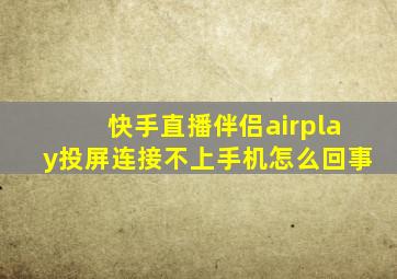 快手直播伴侣airplay投屏连接不上手机怎么回事