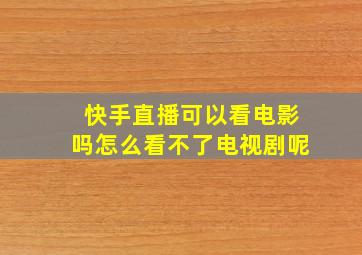 快手直播可以看电影吗怎么看不了电视剧呢