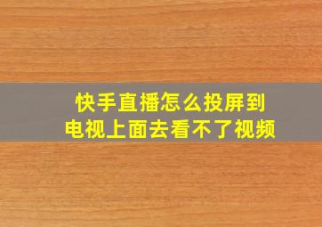 快手直播怎么投屏到电视上面去看不了视频