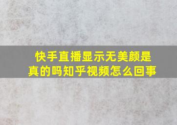 快手直播显示无美颜是真的吗知乎视频怎么回事