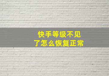 快手等级不见了怎么恢复正常