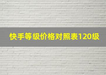 快手等级价格对照表120级