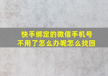 快手绑定的微信手机号不用了怎么办呢怎么找回