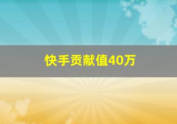 快手贡献值40万