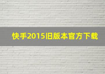 快手2015旧版本官方下载